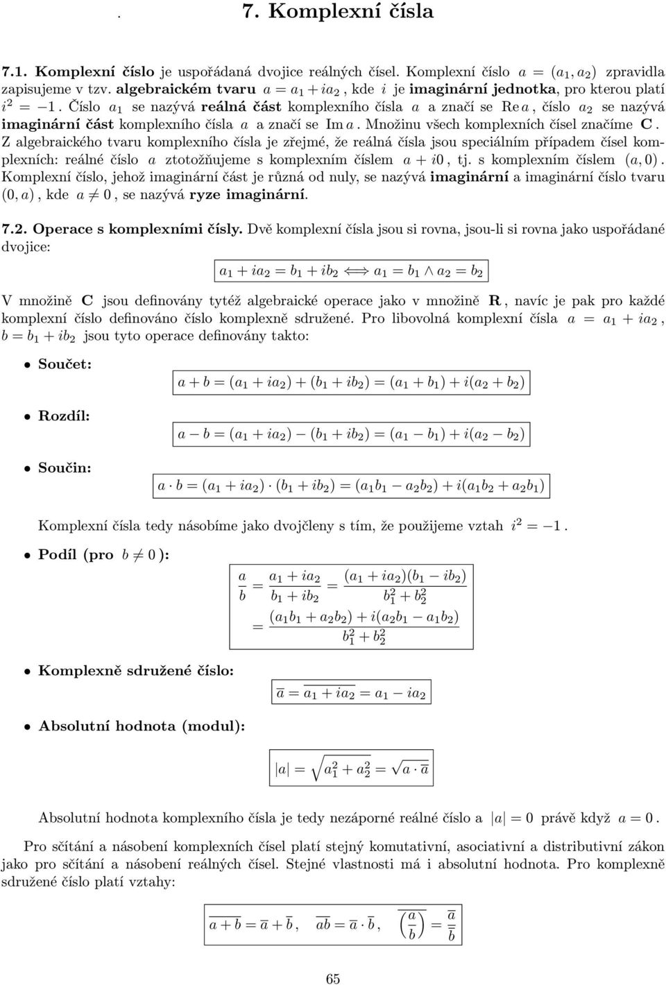 že reálná čísl jsou speciálním přípdem čísel komplexních: reálné číslo ztotožňujeme s komplexním číslem + i0, tj s komplexním číslem, 0) Komplexní číslo, jehož imginární část je různá od nuly, se