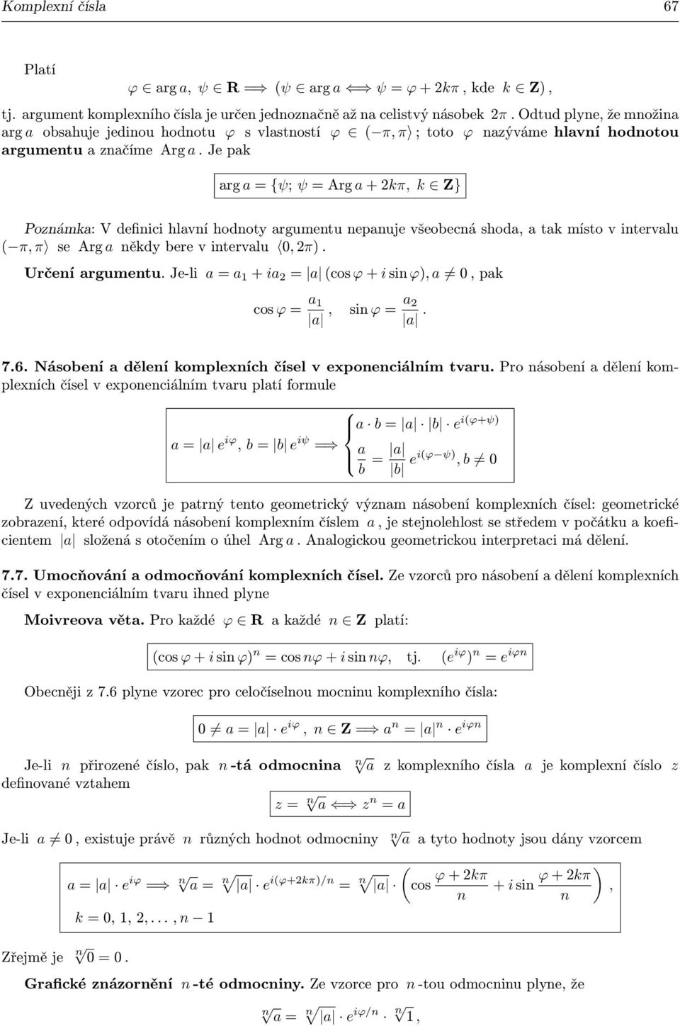 bere v intervlu 0, π) Určení rgumentu Je-li = 1 + i = cos ϕ + i sin ϕ), 0, pk cos ϕ = 1, sin ϕ = 76 Násobení dělení komplexních čísel v exponenciálním tvru Pro násobení dělení komplexních čísel v