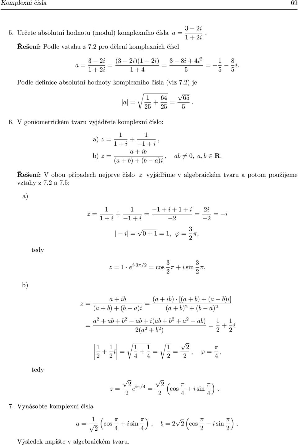 nejprve číslo z vyjádříme v lgebrickém tvru potom použijeme vzthy z 7 75: ) tedy z = 1 1 + i + 1 1 + i = 1 + i + 1 + i = i = i i = 0 + 1 = 1, ϕ = π, z = 1 e i π/ = cos π + i sin π b) z = + ib + ib) +