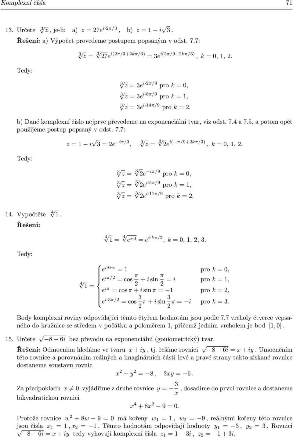 π/9+kπ/), k = 0, 1, z = e iπ/9 pro k = 0, z = e i 5π/9 pro k = 1, z = e i 11π/9 pro k = 1 Vypočtěte 1 Řešení: 1 = e i 0 = e i kπ/, k = 0, 1,, Tedy: e i 0 π = 1 pro k = 0, e iπ/ = cos π 1 = + i sin π