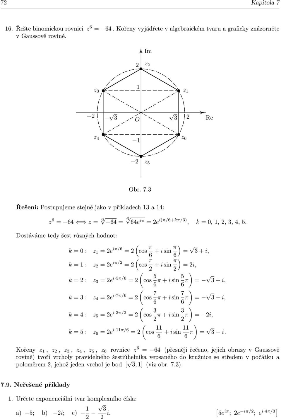 e i 5π/6 = cos 56 π + i sin 56 ) π = + i, k = : z = e i 7π/6 = cos 76 π + i sin 76 ) π = i, k = : z 5 = e i π/ = cos π + i sin ) π = i, k = 5 : z 6 = e i 11π/6 = cos 116 + i sin 116 ) π = i Kořeny z