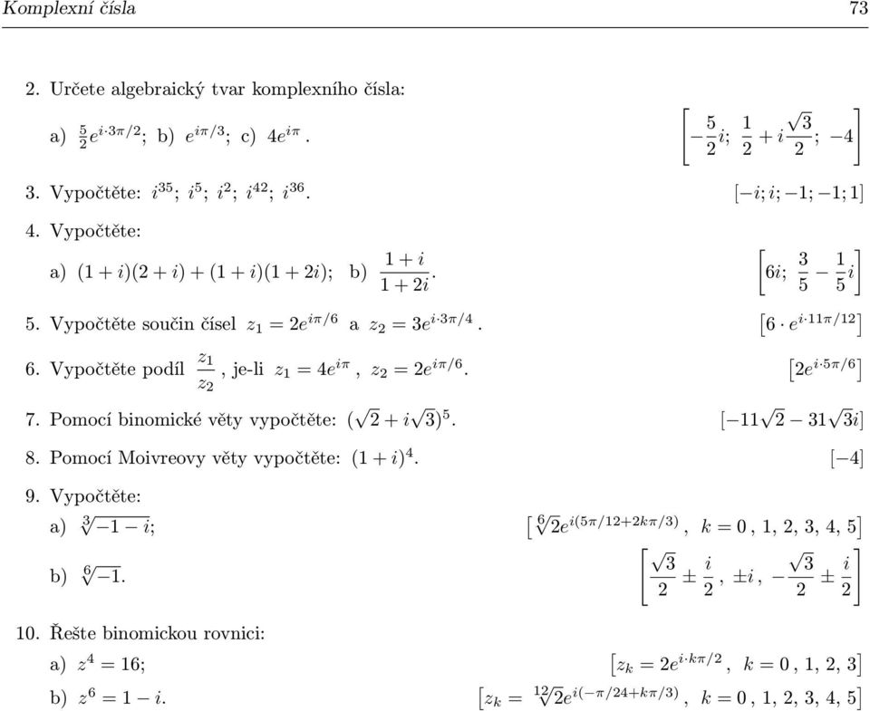 6i; 5 1 ] 5 i ] 6 e i 11π/1 e i 5π/6 ] 7 Pomocí binomické věty vypočtěte: + i ) 5 11 1 i] 8 Pomocí Moivreovy věty vypočtěte: 1 + i) ] 9 Vypočtěte: ) 1 i; 6 e