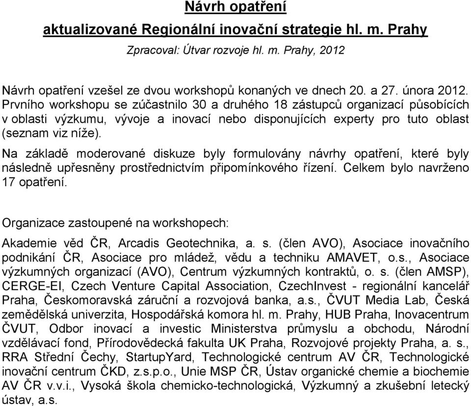 Na základě moderované diskuze byly formulovány návrhy opatření, které byly následně upřesněny prostřednictvím připomínkového řízení. Celkem bylo navrženo 17 opatření.