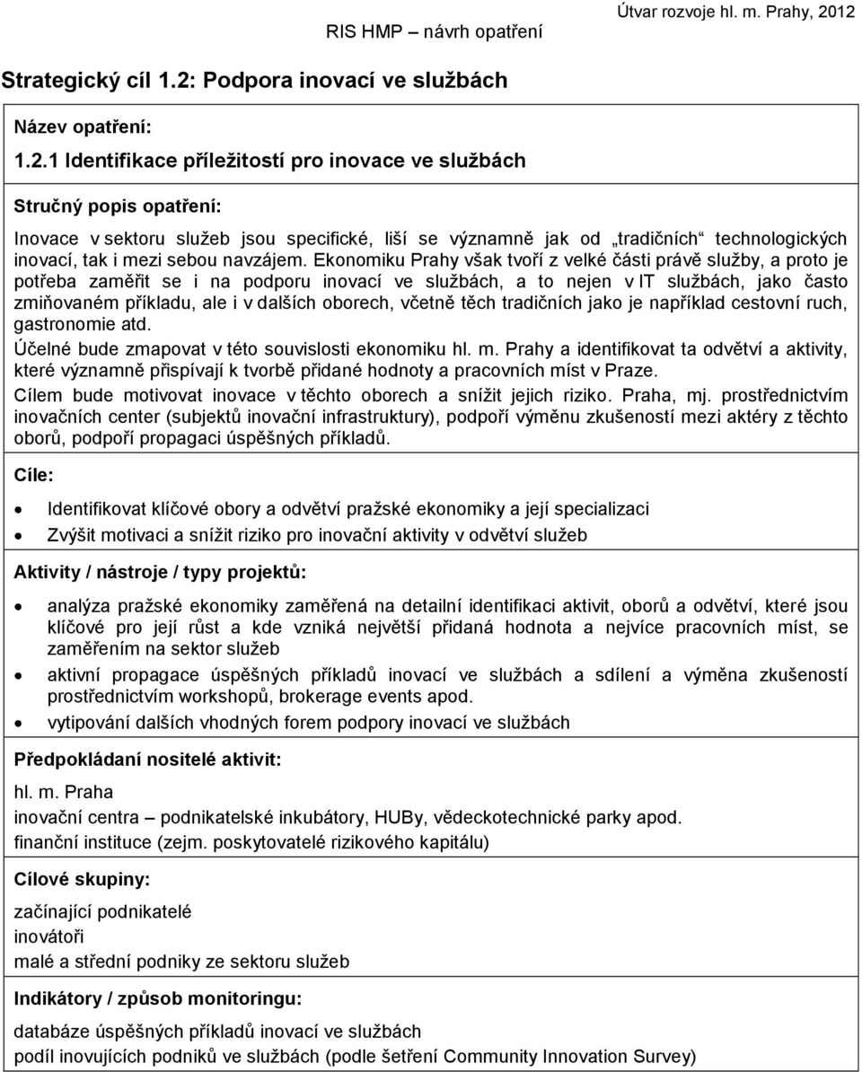 oborech, včetně těch tradičních jako je například cestovní ruch, gastronomie atd. Účelné bude zmapovat v této souvislosti ekonomiku hl. m.