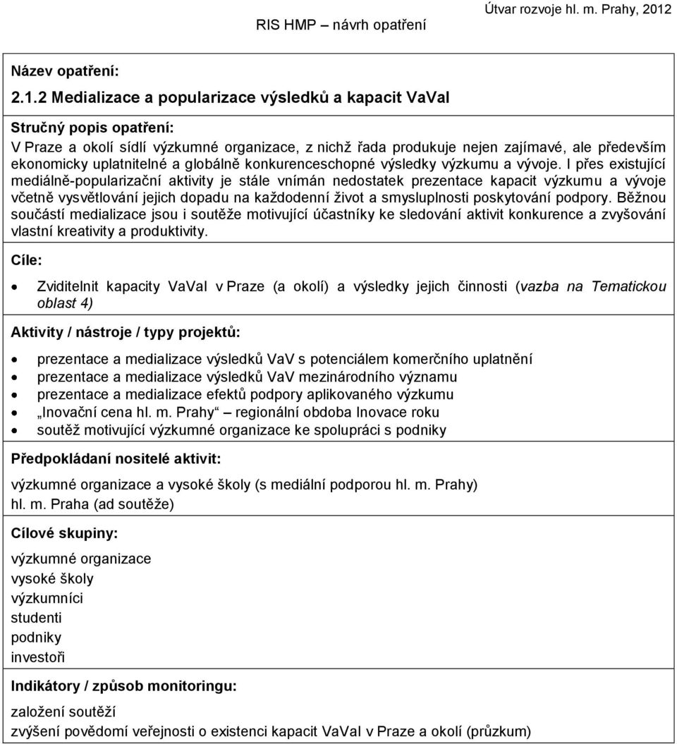 I přes existující mediálně-popularizační aktivity je stále vnímán nedostatek prezentace kapacit výzkumu a vývoje včetně vysvětlování jejich dopadu na každodenní život a smysluplnosti poskytování