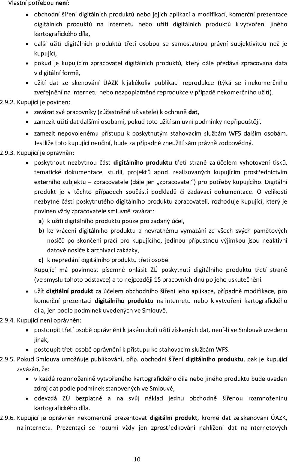 zpracovaná data v digitální formě, užití dat ze skenování ÚAZK k jakékoliv publikaci reprodukce (týká se i nekomerčního zveřejnění na internetu nebo nezpoplatněné reprodukce v případě nekomerčního