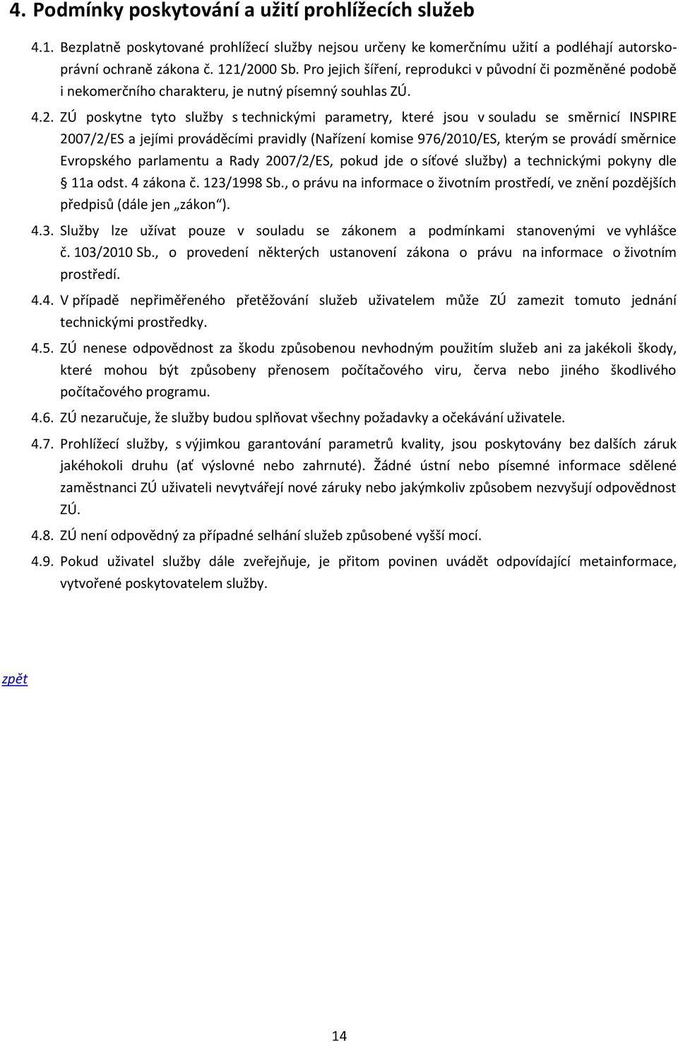 ZÚ poskytne tyto služby s technickými parametry, které jsou v souladu se směrnicí INSPIRE 2007/2/ES a jejími prováděcími pravidly (Nařízení komise 976/2010/ES, kterým se provádí směrnice Evropského