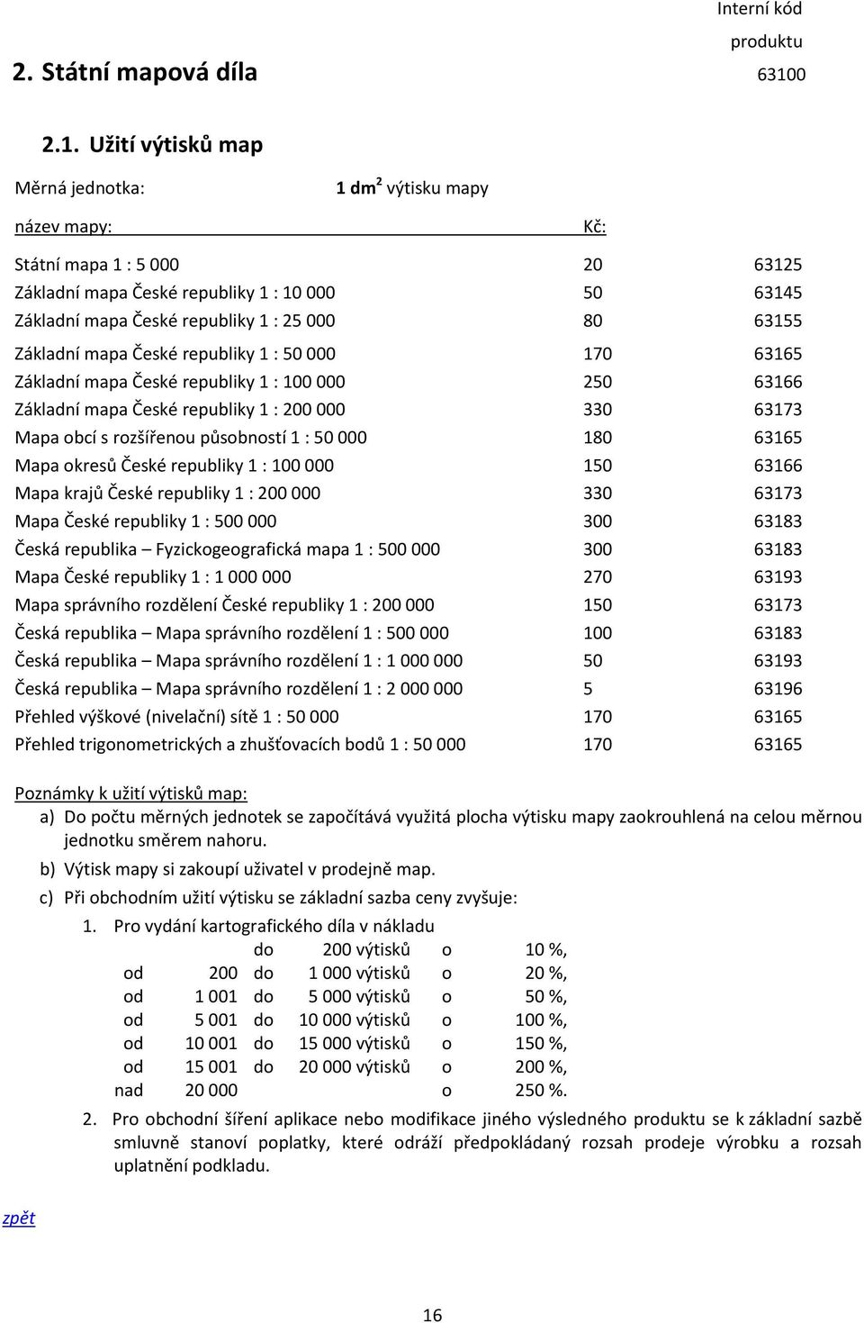 Užití výtisků map Měrná jednotka: 1 dm 2 výtisku mapy název mapy: Kč: Státní mapa 1 : 5 000 20 63125 Základní mapa České republiky 1 : 10 000 50 63145 Základní mapa České republiky 1 : 25 000 80