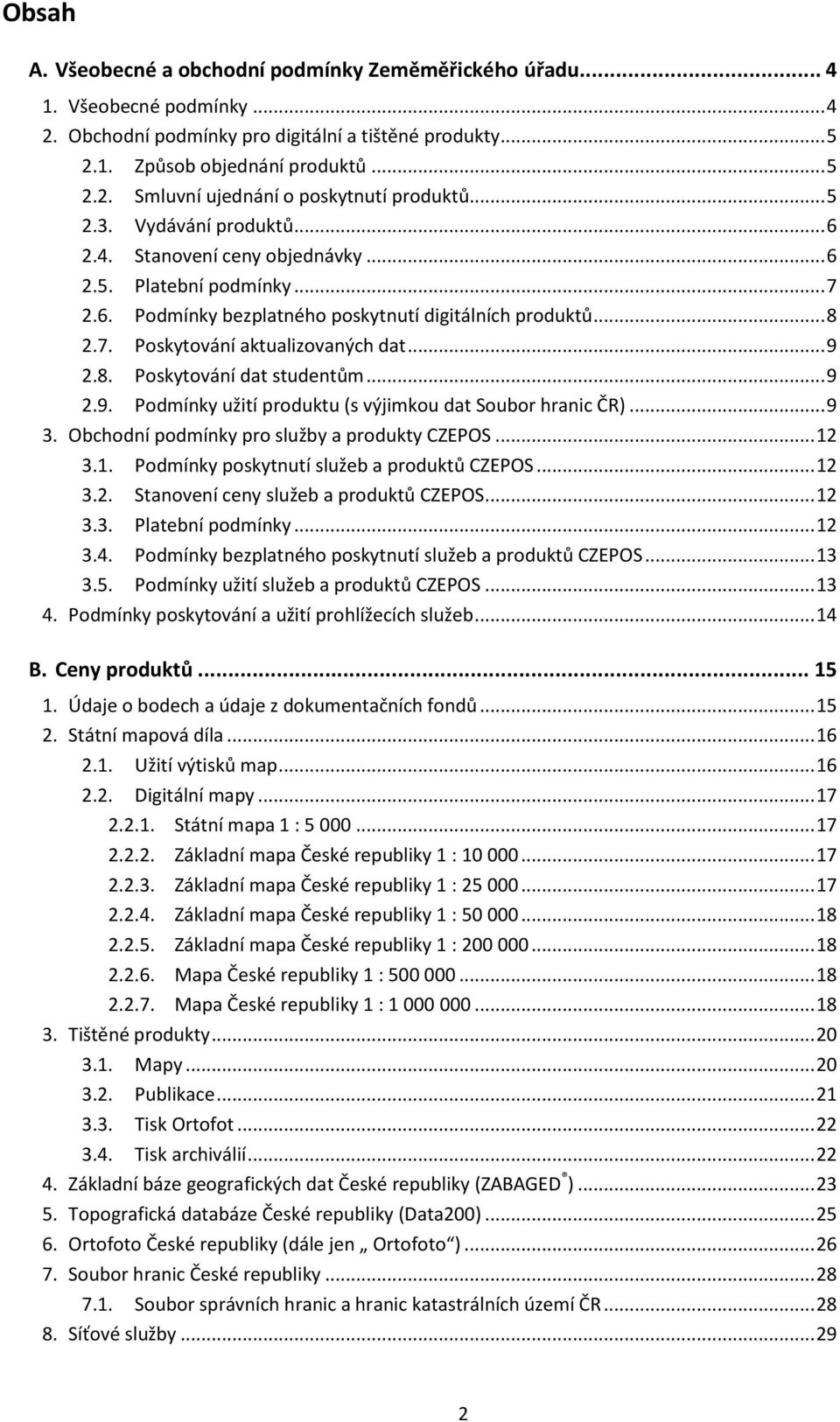 .. 9 2.8. Poskytování dat studentům... 9 2.9. Podmínky užití produktu (s výjimkou dat Soubor hranic ČR)... 9 3. Obchodní podmínky pro služby a produkty CZEPOS... 12