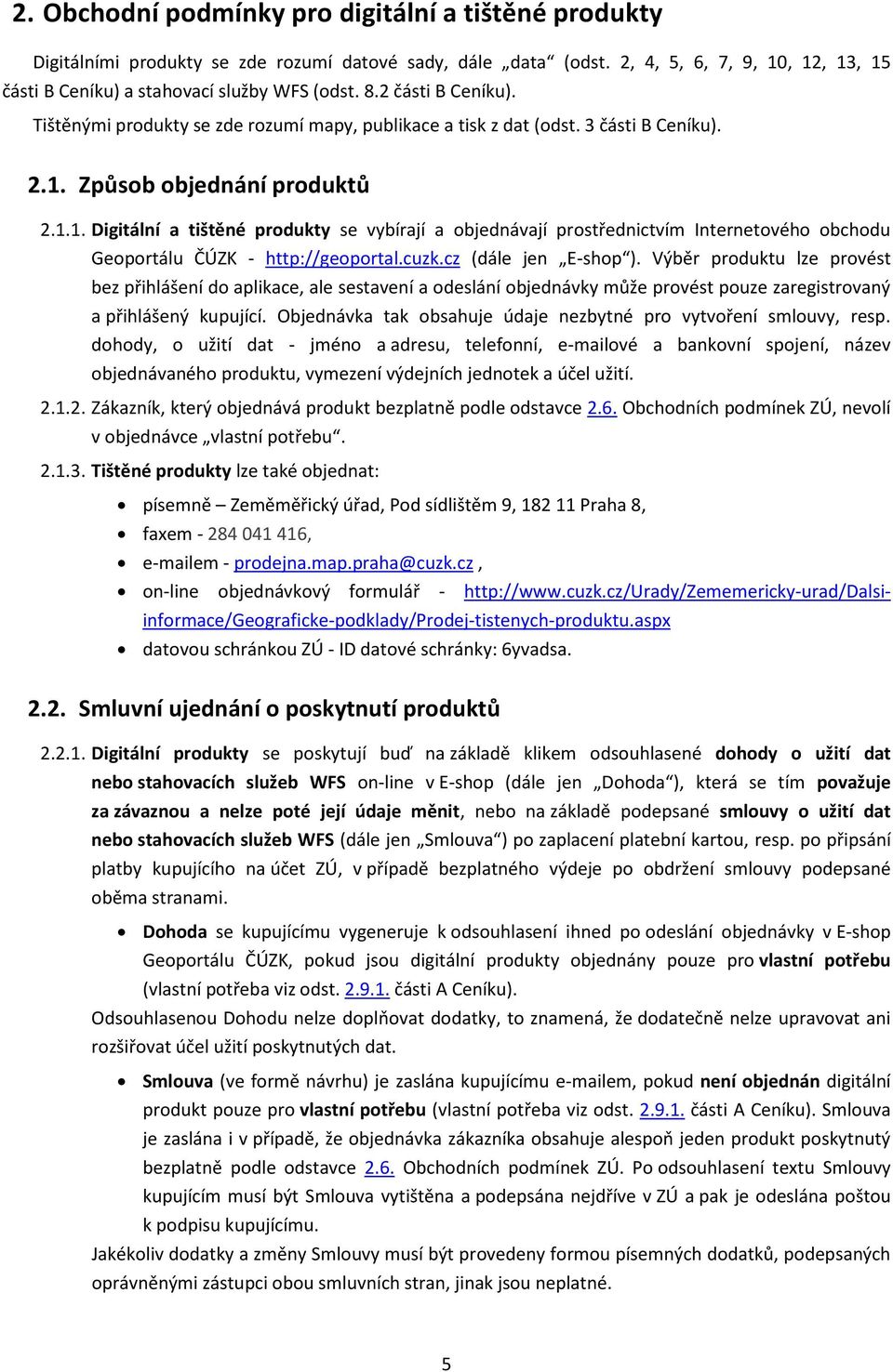 Způsob objednání produktů 2.1.1. Digitální a tištěné produkty se vybírají a objednávají prostřednictvím Internetového obchodu Geoportálu ČÚZK - http://geoportal.cuzk.cz (dále jen E-shop ).