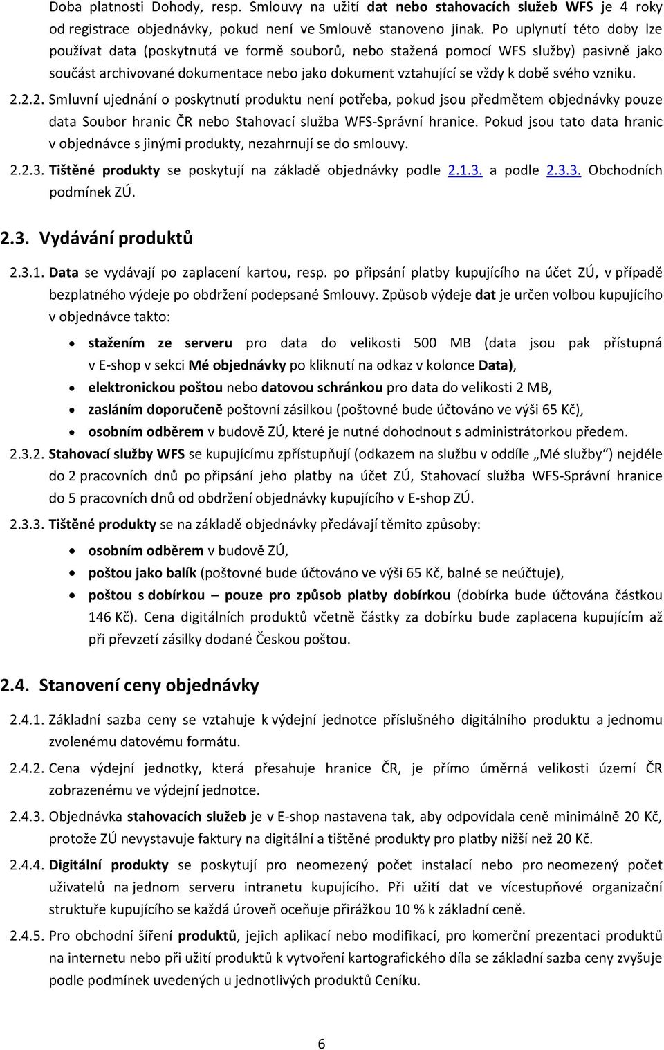 vzniku. 2.2.2. Smluvní ujednání o poskytnutí produktu není potřeba, pokud jsou předmětem objednávky pouze data Soubor hranic ČR nebo Stahovací služba WFS-Správní hranice.