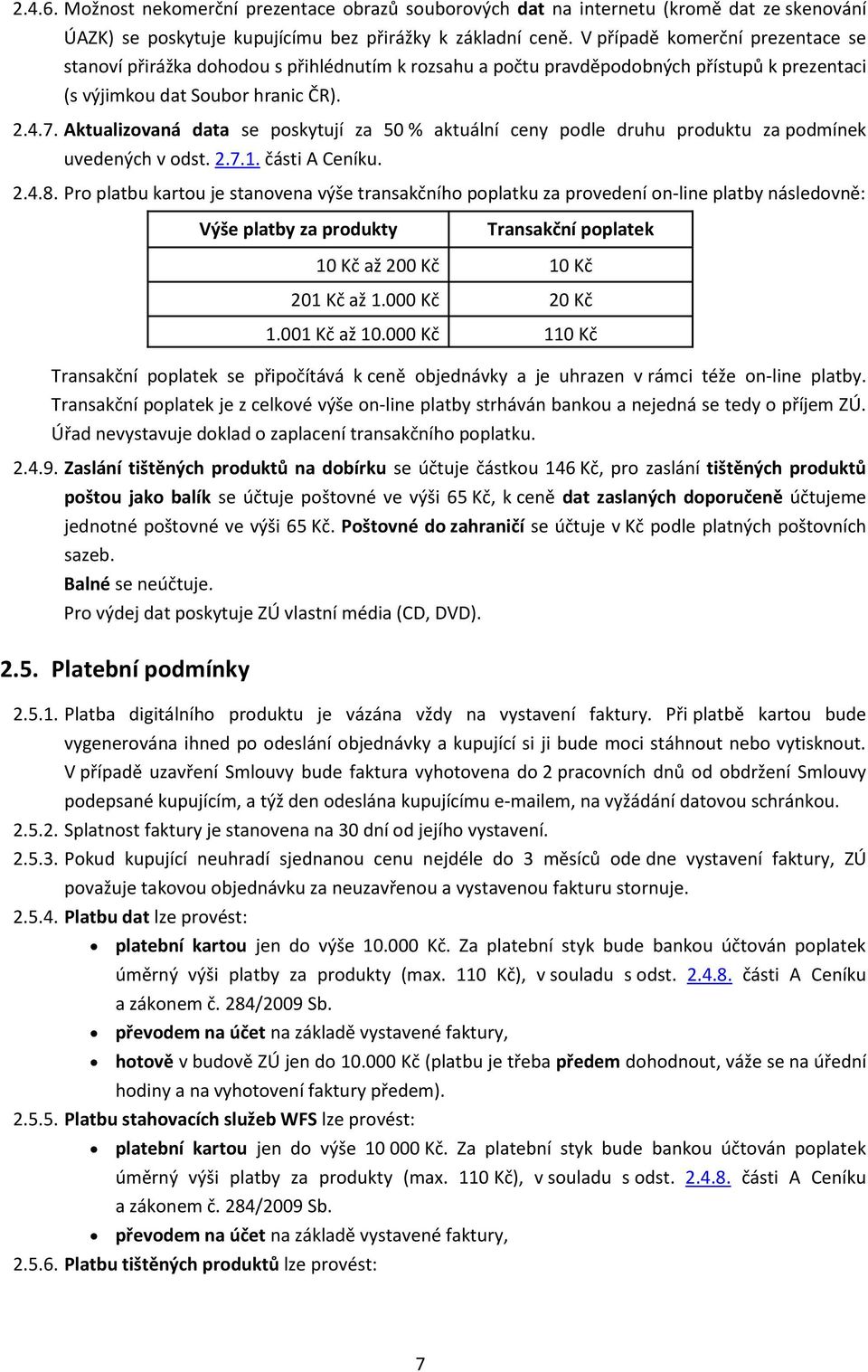 Aktualizovaná data se poskytují za 50 % aktuální ceny podle druhu produktu za podmínek uvedených v odst. 2.7.1. části A Ceníku. 2.4.8.