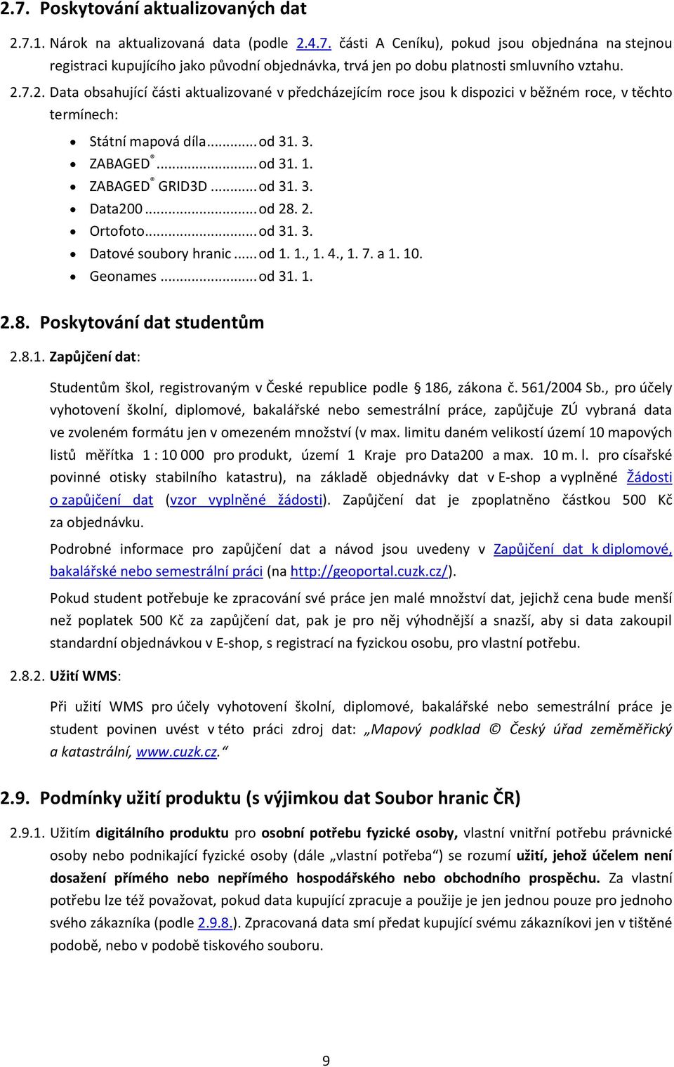 .. od 28. 2. Ortofoto... od 31. 3. Datové soubory hranic... od 1. 1., 1. 4., 1. 7. a 1. 10. Geonames... od 31. 1. 2.8. Poskytování dat studentům 2.8.1. Zapůjčení dat: Studentům škol, registrovaným v České republice podle 186, zákona č.