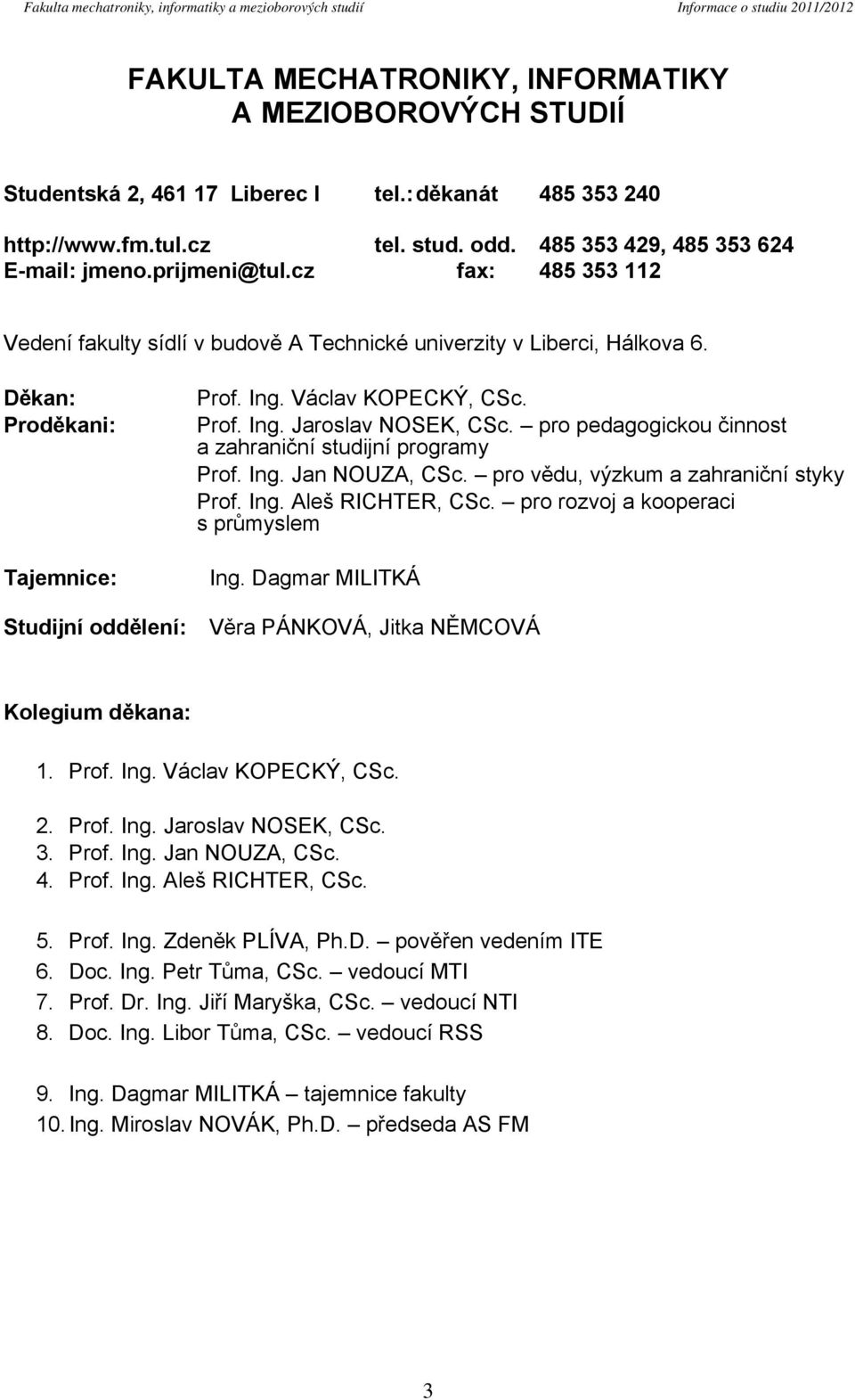 cz fax: 485 353 112 Vedení fakulty sídlí v budově A Technické univerzity v Liberci, Hálkova 6. Děkan: Proděkani: Tajemnice: Studijní oddělení: Prof. Ing. Václav KOPECKÝ, CSc. Prof. Ing. Jaroslav NOSEK, CSc.