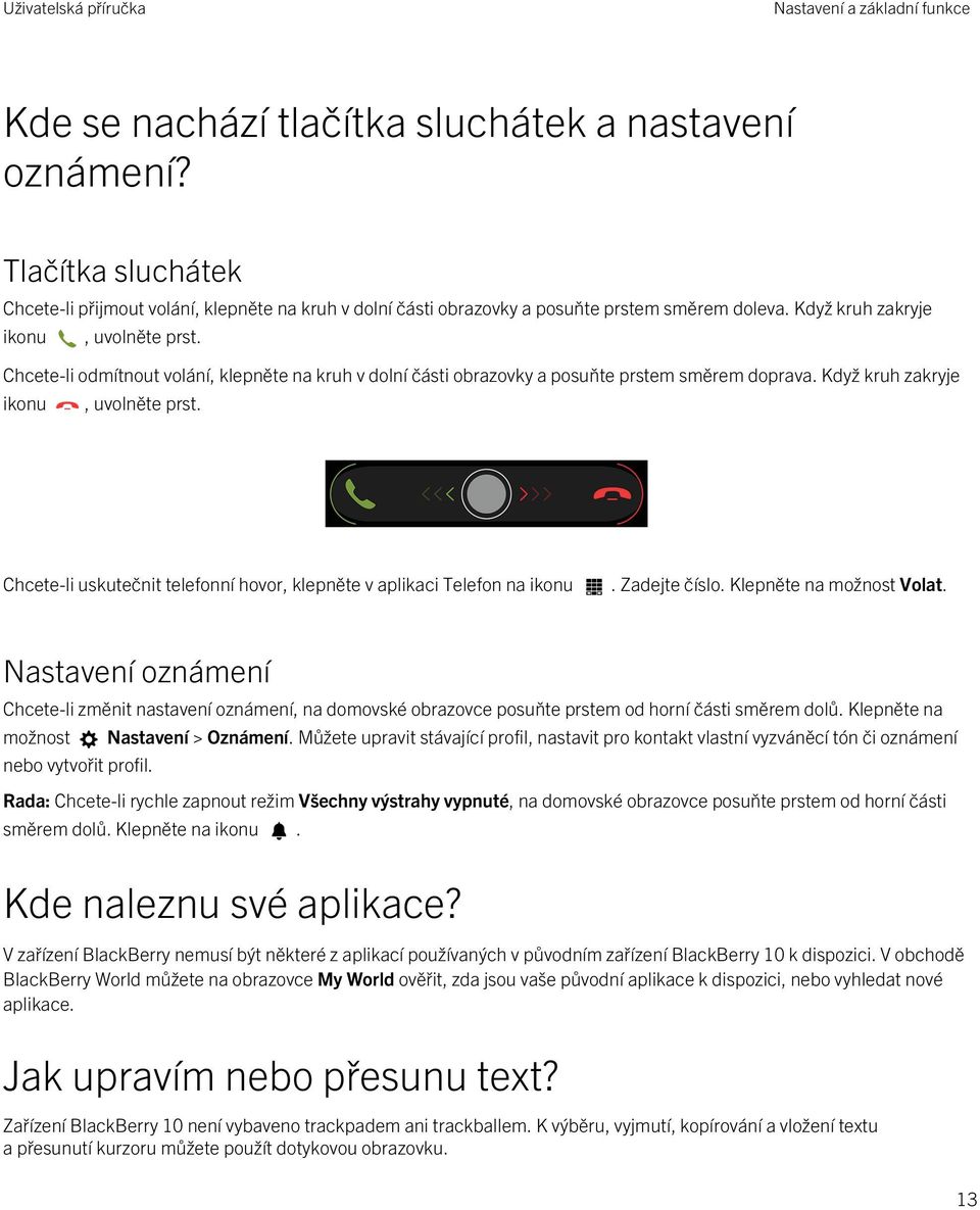 Chcete-li odmítnout volání, klepněte na kruh v dolní části obrazovky a posuňte prstem směrem doprava. Když kruh zakryje ikonu, uvolněte prst.