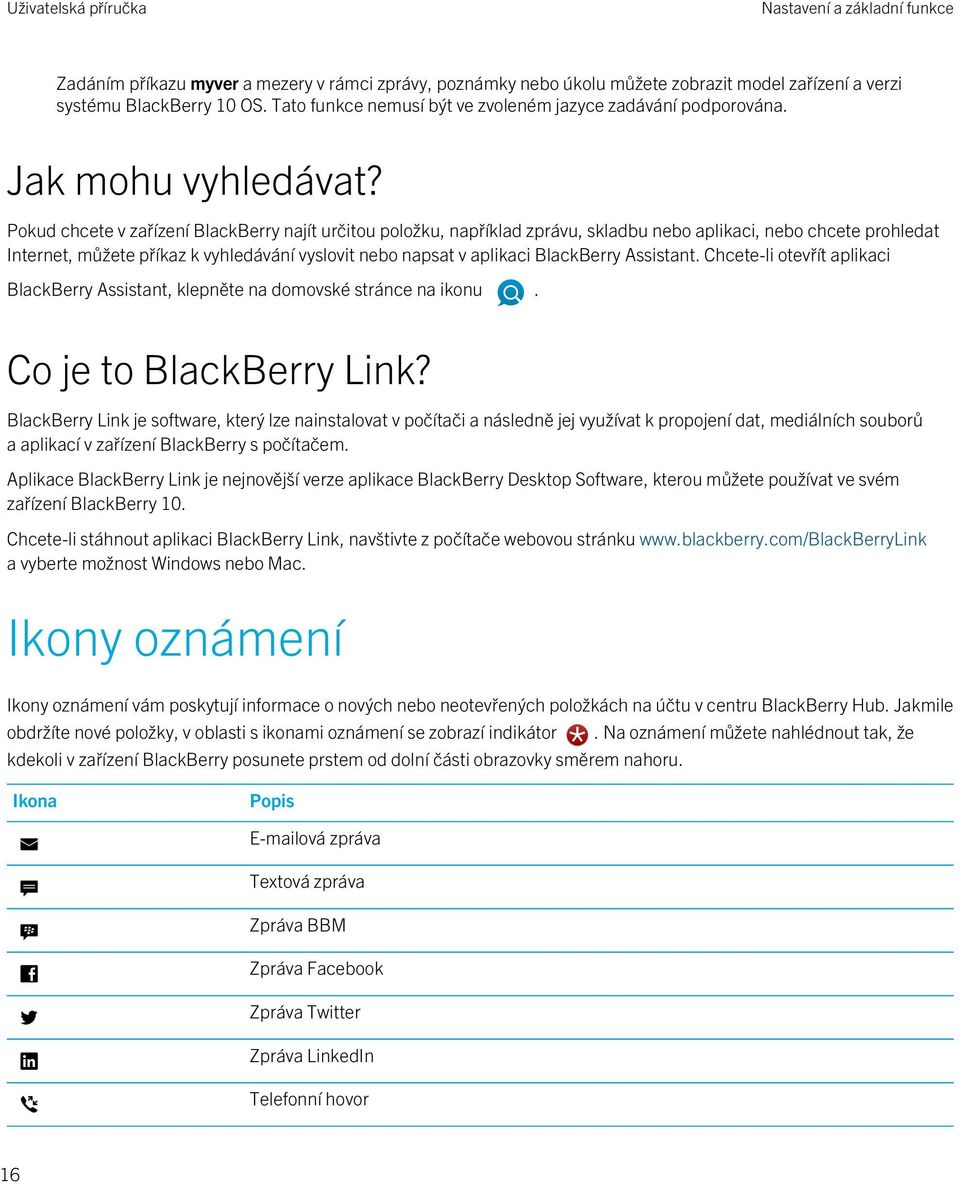 Pokud chcete v zařízení BlackBerry najít určitou položku, například zprávu, skladbu nebo aplikaci, nebo chcete prohledat Internet, můžete příkaz k vyhledávání vyslovit nebo napsat v aplikaci