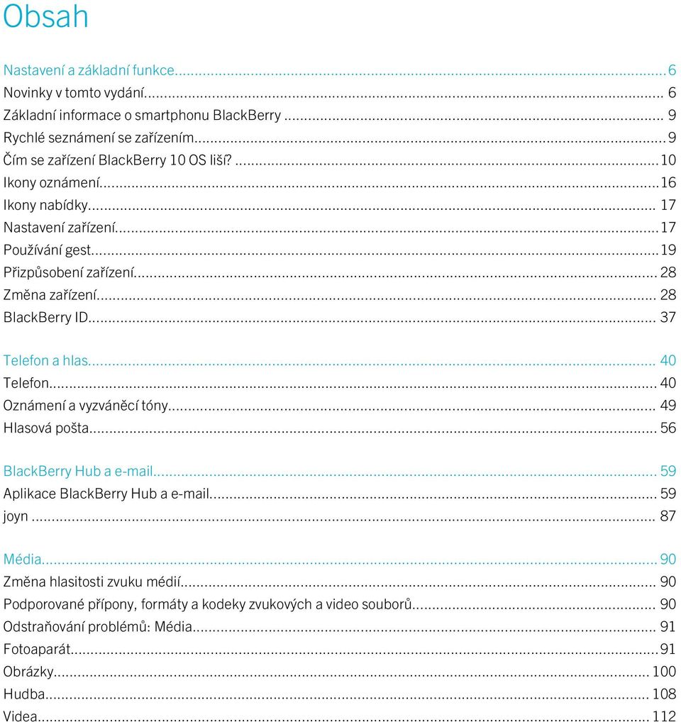 .. 28 BlackBerry ID... 37 Telefon a hlas... 40 Telefon... 40 Oznámení a vyzváněcí tóny... 49 Hlasová pošta... 56 BlackBerry Hub a e-mail... 59 Aplikace BlackBerry Hub a e-mail.