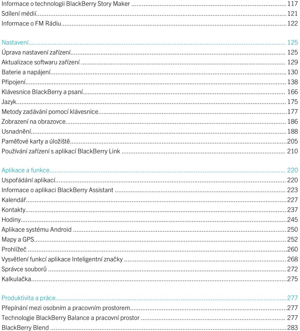 ..188 Paměťové karty a úložiště...205 Používání zařízení s aplikací BlackBerry Link... 210 Aplikace a funkce... 220 Uspořádání aplikací... 220 Informace o aplikaci BlackBerry Assistant... 223 Kalendář.