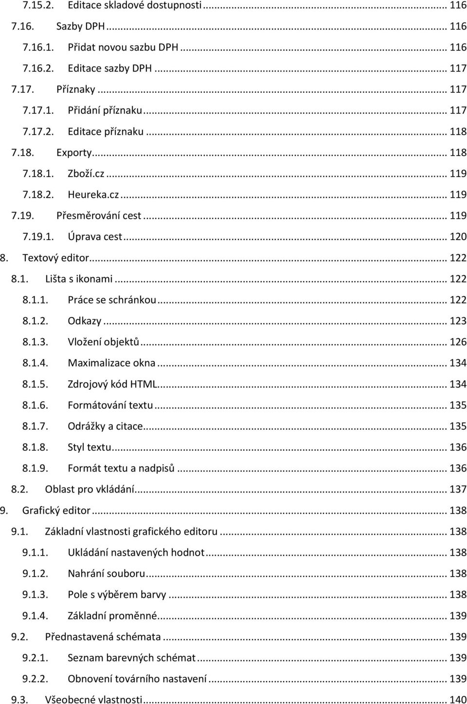 .. 122 8.1.2. Odkazy... 123 8.1.3. Vložení objektů... 126 8.1.4. Maximalizace okna... 134 8.1.5. Zdrojový kód HTML... 134 8.1.6. Formátování textu... 135 8.1.7. Odrážky a citace... 135 8.1.8. Styl textu.