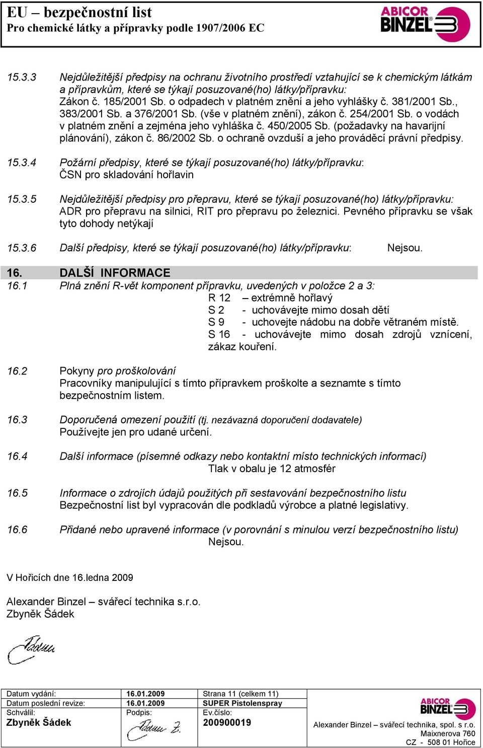 (požadavky na havarijní plánování), zákon č. 86/2002 Sb. o ochraně ovzduší a jeho prováděcí právní předpisy. 15.3.