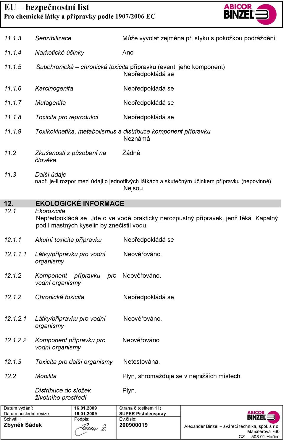 2 Zkušenosti z působení na člověka Žádné 11.3 Další údaje např. je-li rozpor mezi údaji o jednotlivých látkách a skutečným účinkem přípravku (nepovinné) Nejsou 12. EKOLOGICKÉ INFORMACE 12.