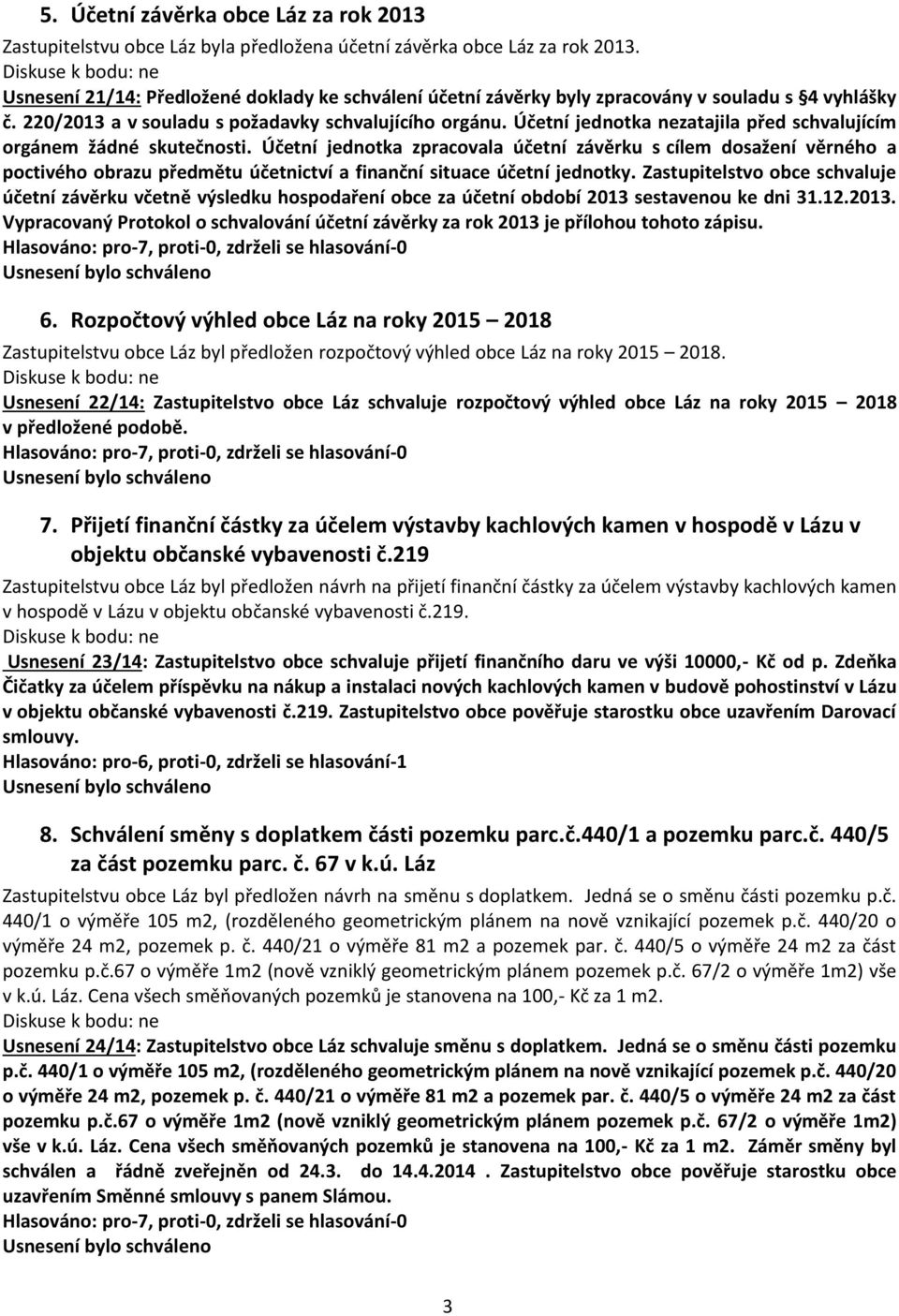 Účetní jednotka nezatajila před schvalujícím orgánem žádné skutečnosti.