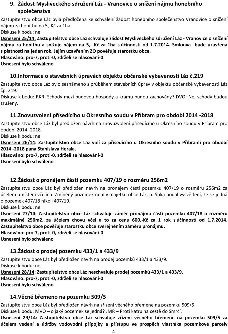 2014. Smlouva bude uzavřena s platností na jeden rok. Jejím uzavřením ZO pověřuje starostku obce. 10. Informace o stavebních úpravách objektu občanské vybavenosti Láz č.