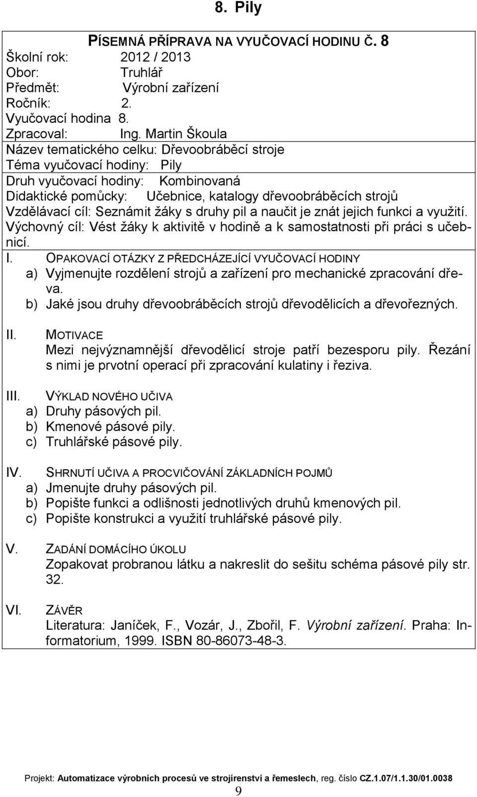 jejich funkci a využití. a) Vyjmenujte rozdělení strojů a zařízení pro mechanické zpracování dřeva. b) Jaké jsou druhy dřevoobráběcích strojů dřevodělicích a dřevořezných.