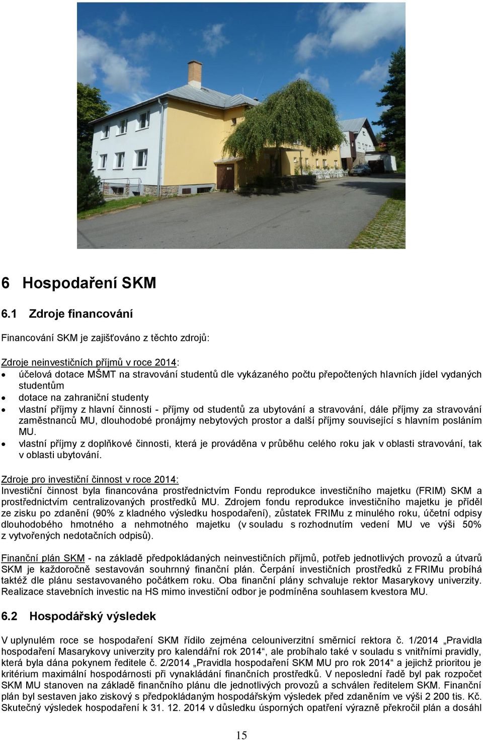 jídel vydaných studentům dotace na zahraniční studenty vlastní příjmy z hlavní činnosti - příjmy od studentů za ubytování a stravování, dále příjmy za stravování zaměstnanců MU, dlouhodobé pronájmy