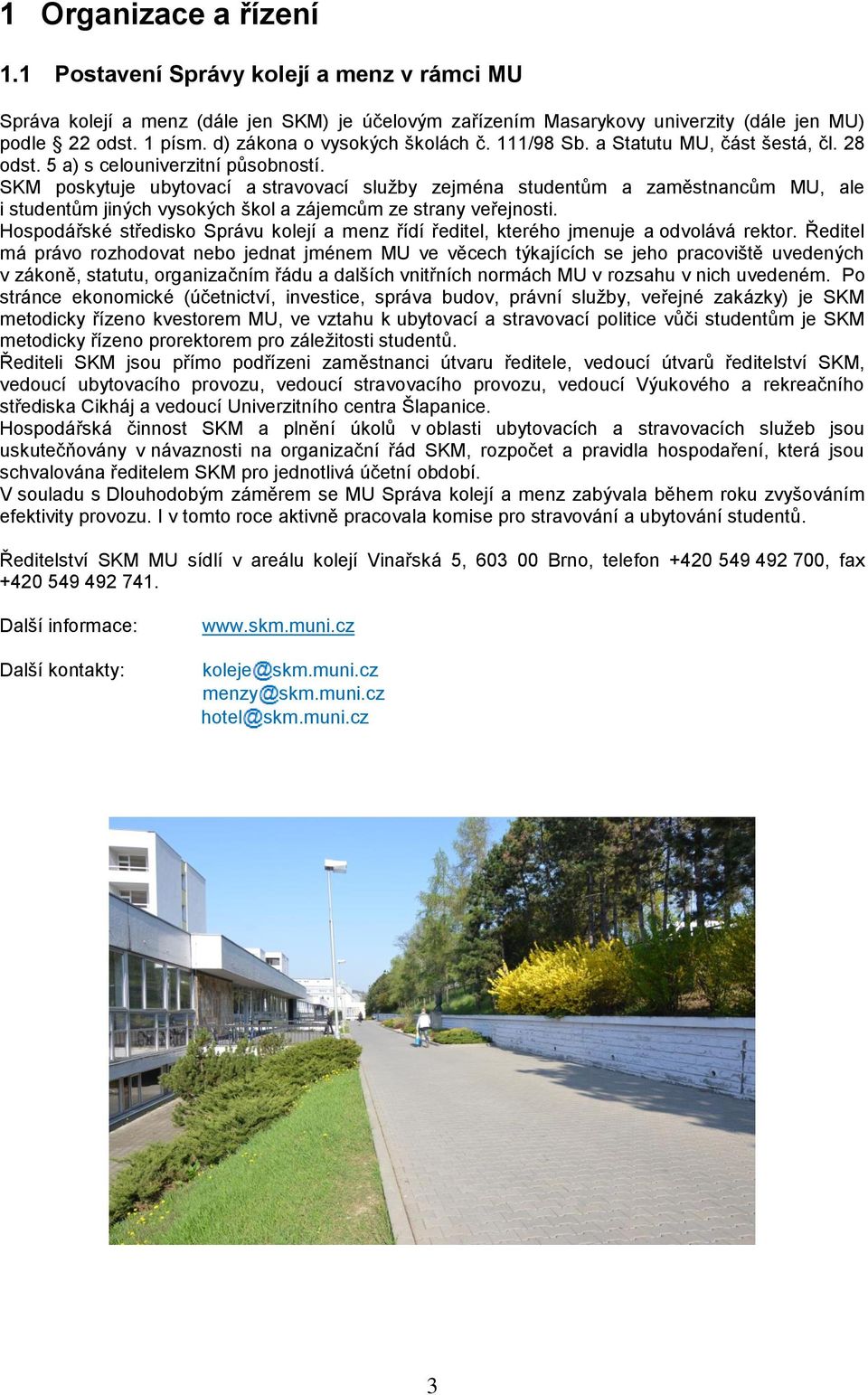 SKM poskytuje ubytovací a stravovací služby zejména studentům a zaměstnancům MU, ale i studentům jiných vysokých škol a zájemcům ze strany veřejnosti.