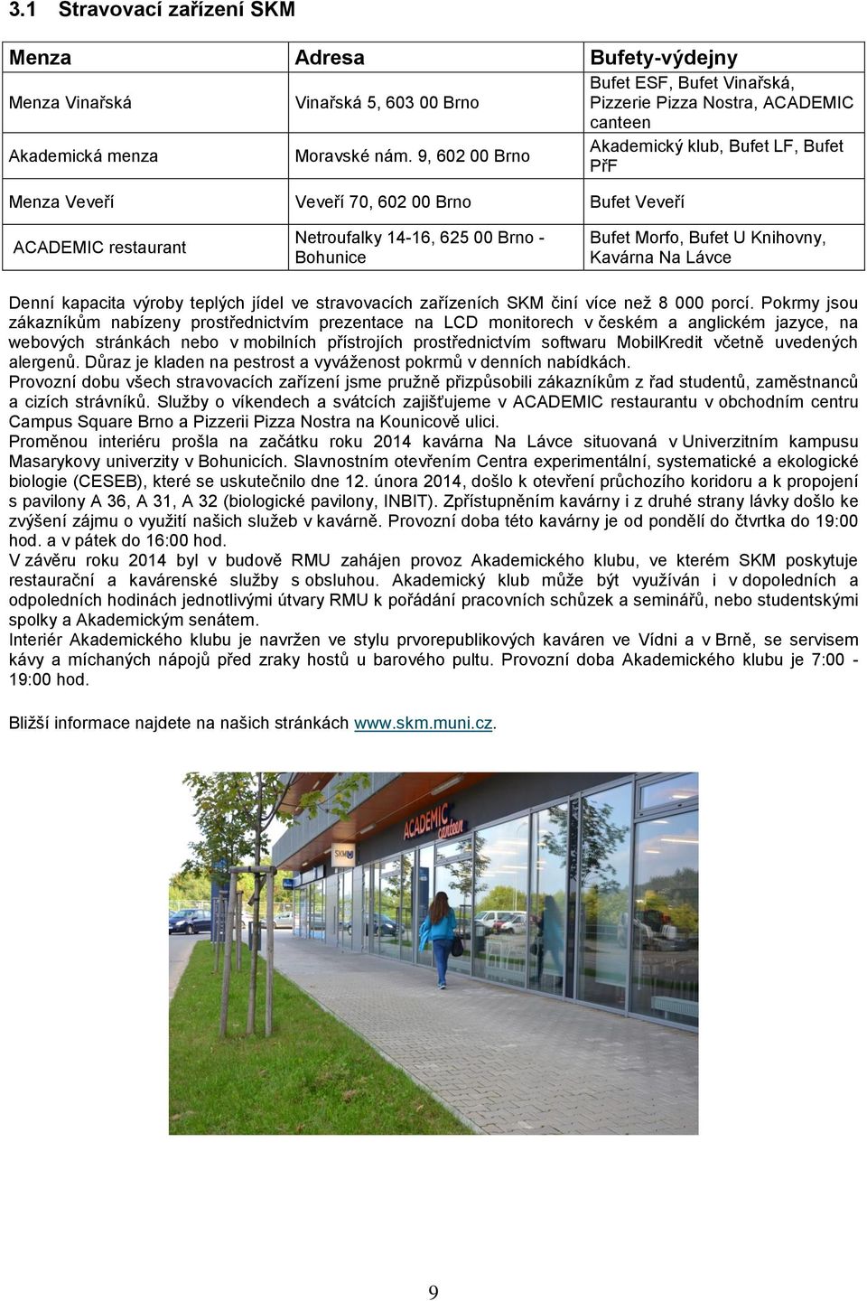 14-16, 625 00 Brno - Bohunice Bufet Morfo, Bufet U Knihovny, Kavárna Na Lávce Denní kapacita výroby teplých jídel ve stravovacích zařízeních SKM činí více než 8 000 porcí.