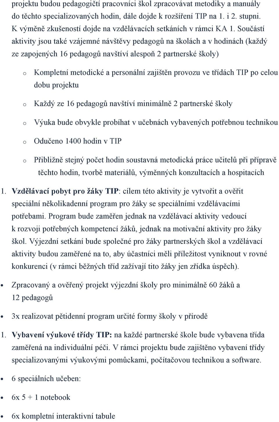 Součástí aktivity jsou také vzájemné návštěvy pedagogů na školách a v hodinách (každý ze zapojených 16 pedagogů navštíví alespoň 2 partnerské školy) o o o o o Kompletní metodické a personální