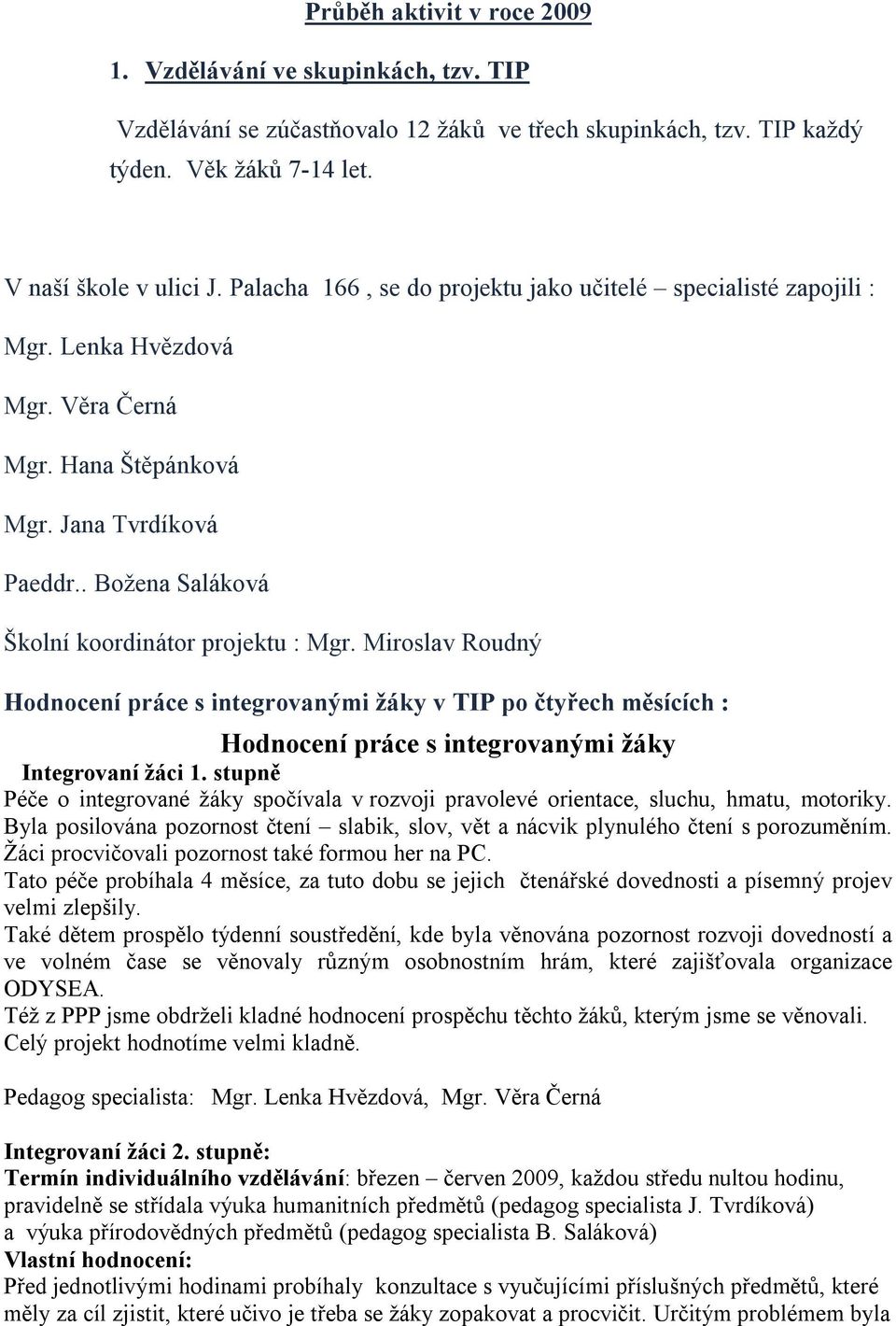 Miroslav Roudný Hodnocení práce s integrovanými žáky v TIP po čtyřech měsících : Hodnocení práce s integrovanými žáky Integrovaní žáci 1.