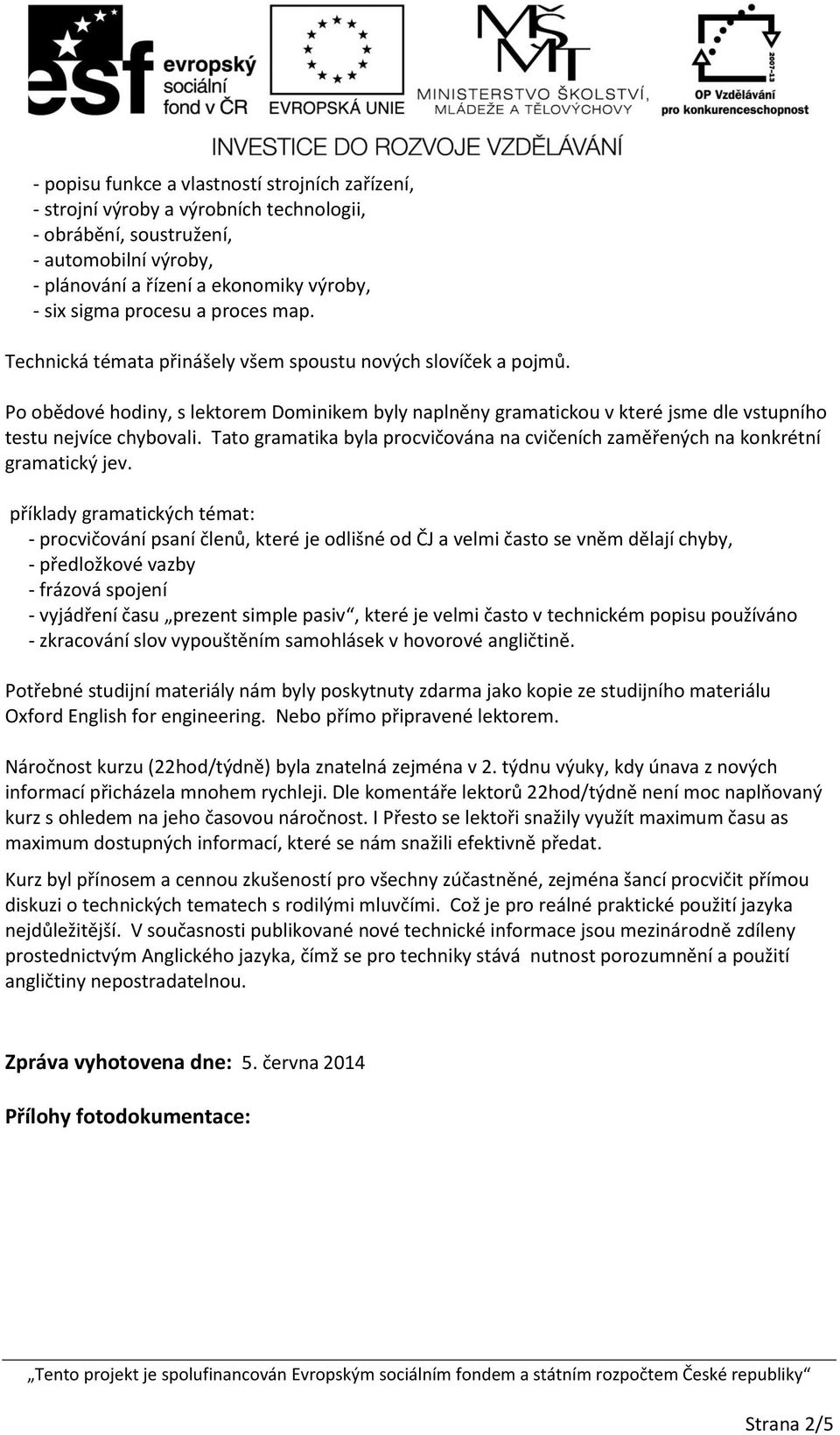 Tato gramatika byla procvičována na cvičeních zaměřených na konkrétní gramatický jev.