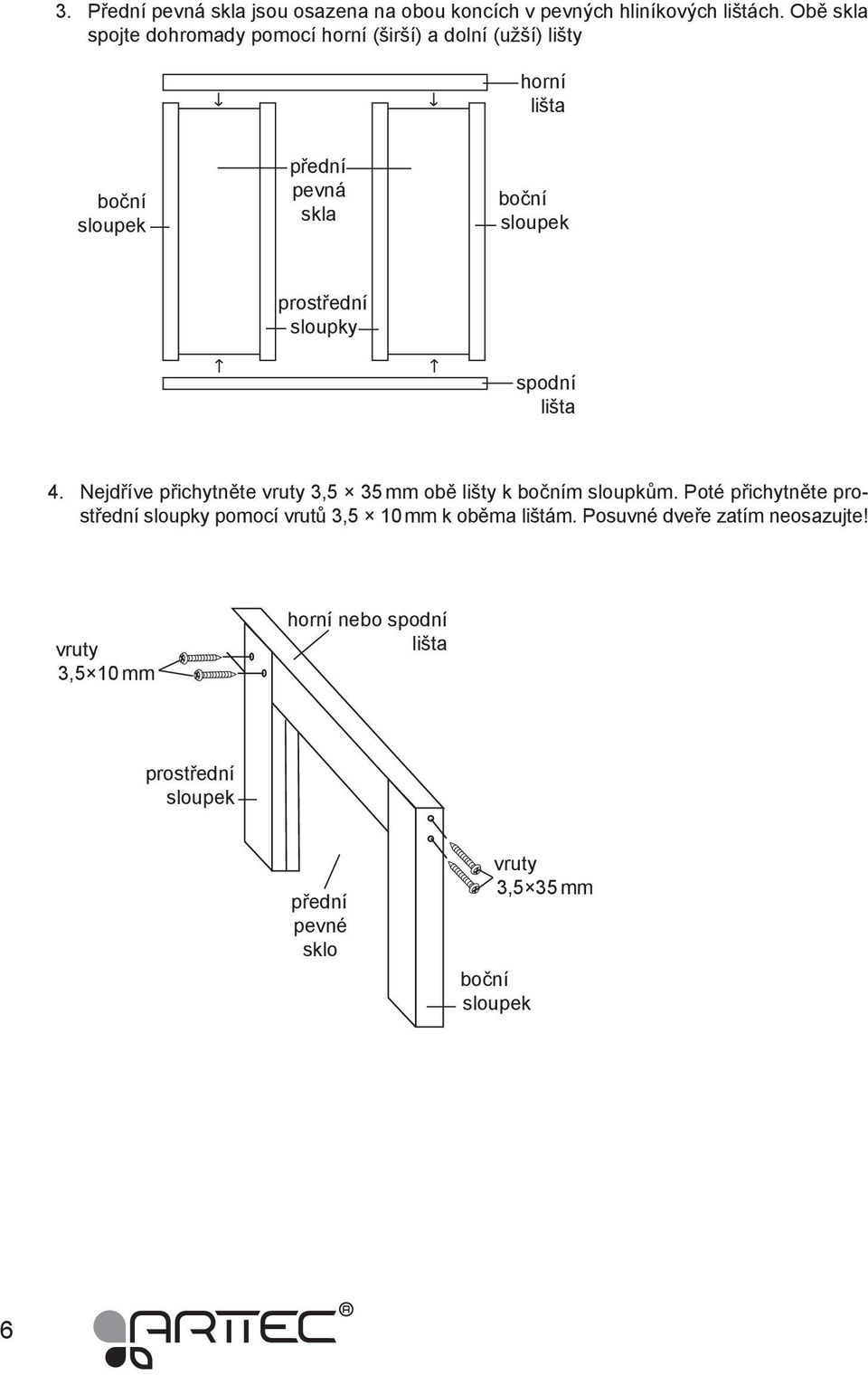 prostřední sloupky spodní lišta 4. Nejdříve přichytněte vruty 3,5 35 mm obě lišty k bočním sloupkům.