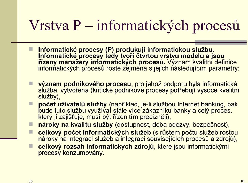 procesy potřebují vysoce kvalitní služby), počet uživatelů služby (například, je-li službou Internet banking, pak bude tuto službu využívat stále více zákazníků banky a celý proces, který ji