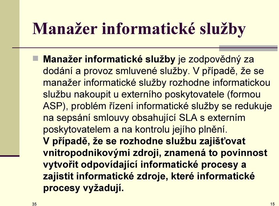 informatické služby se redukuje na sepsání smlouvy obsahující SLA s externím poskytovatelem a na kontrolu jejího plnění.