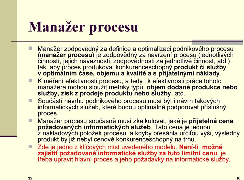 K měření efektivnosti procesu, a tedy i k efektivnosti práce tohoto manažera mohou sloužit metriky typu: objem dodané produkce nebo služby, zisk z prodeje produktu nebo služby, atd.