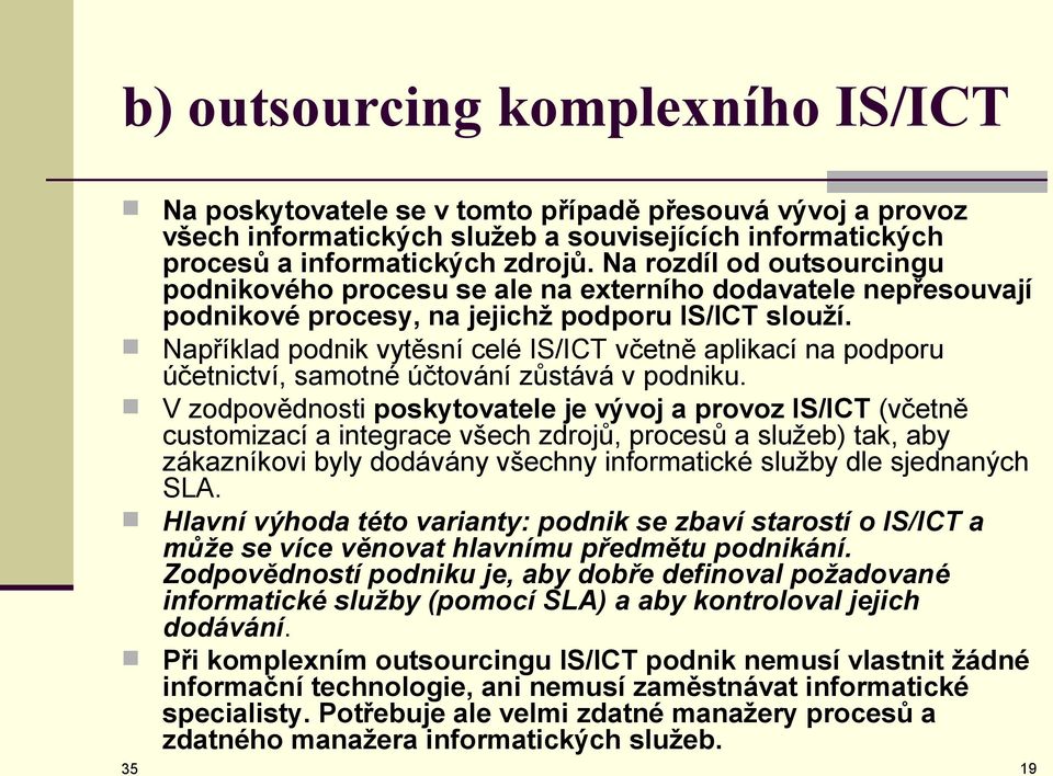 Například podnik vytěsní celé IS/ICT včetně aplikací na podporu účetnictví, samotné účtování zůstává v podniku.