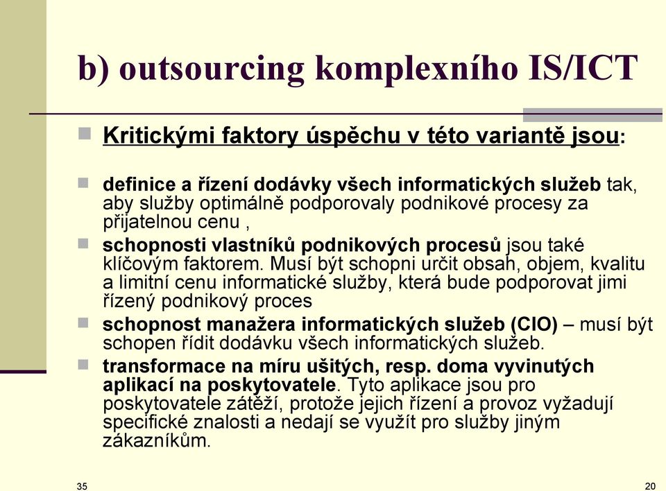 Musí být schopni určit obsah, objem, kvalitu a limitní cenu informatické služby, která bude podporovat jimi řízený podnikový proces schopnost manažera informatických služeb (CIO) musí být