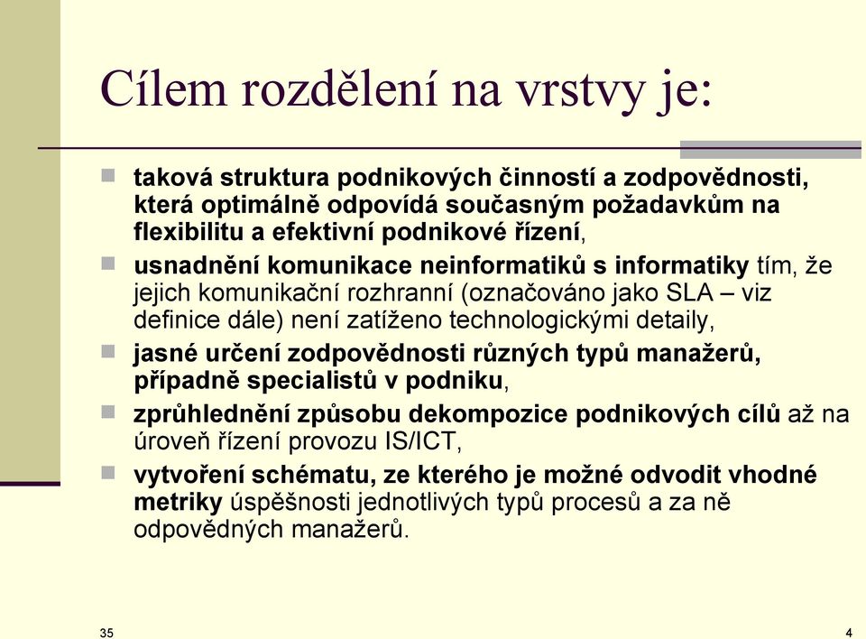technologickými detaily, jasné určení zodpovědnosti různých typů manažerů, případně specialistů v podniku, zprůhlednění způsobu dekompozice podnikových cílů až