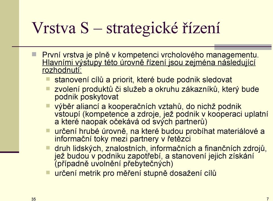 podnik poskytovat výběr aliancí a kooperačních vztahů, do nichž podnik vstoupí (kompetence a zdroje, jež podnik v kooperaci uplatní a které naopak očekává od svých partnerů) určení hrubé