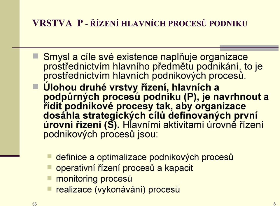 Úlohou druhé vrstvy řízení, hlavních a podpůrných procesů podniku (P), je navrhnout a řídit podnikové procesy tak, aby organizace dosáhla