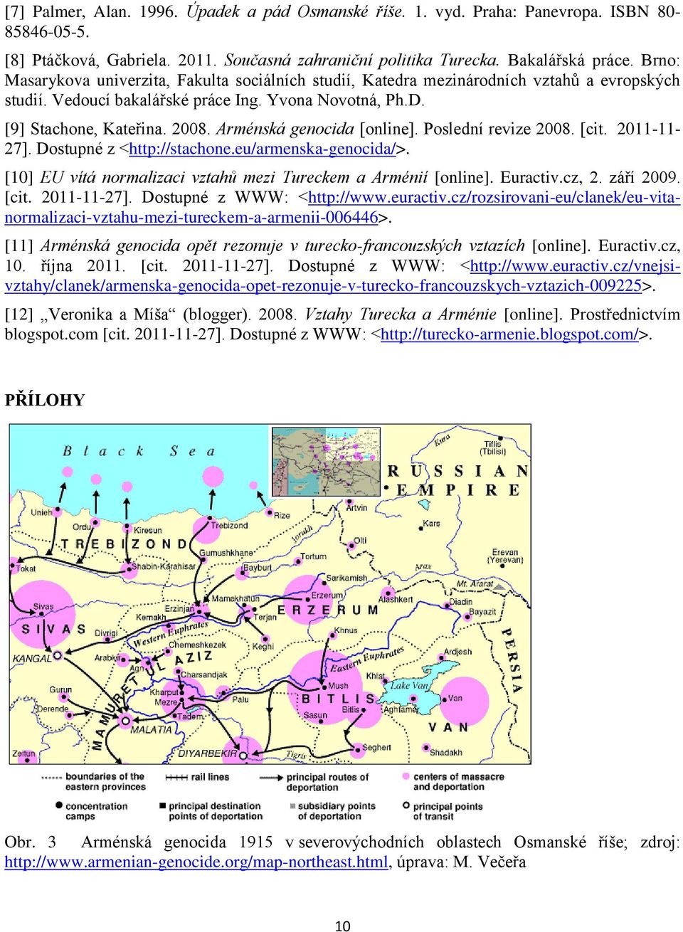 Arménská genocida [online]. Poslední revize 2008. [cit. 2011-11- 27]. Dostupné z <http://stachone.eu/armenska-genocida/>. [10] EU vítá normalizaci vztahů mezi Tureckem a Arménií [online]. Euractiv.