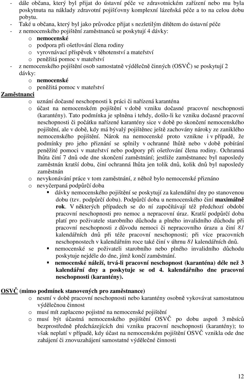 vyrovnávací příspěvek v těhotenství a mateřství o peněžitá pomoc v mateřství - z nemocenského pojištění osob samostatně výdělečně činných (OSVČ) se poskytují 2 dávky: o nemocenské o peněžitá pomoc v