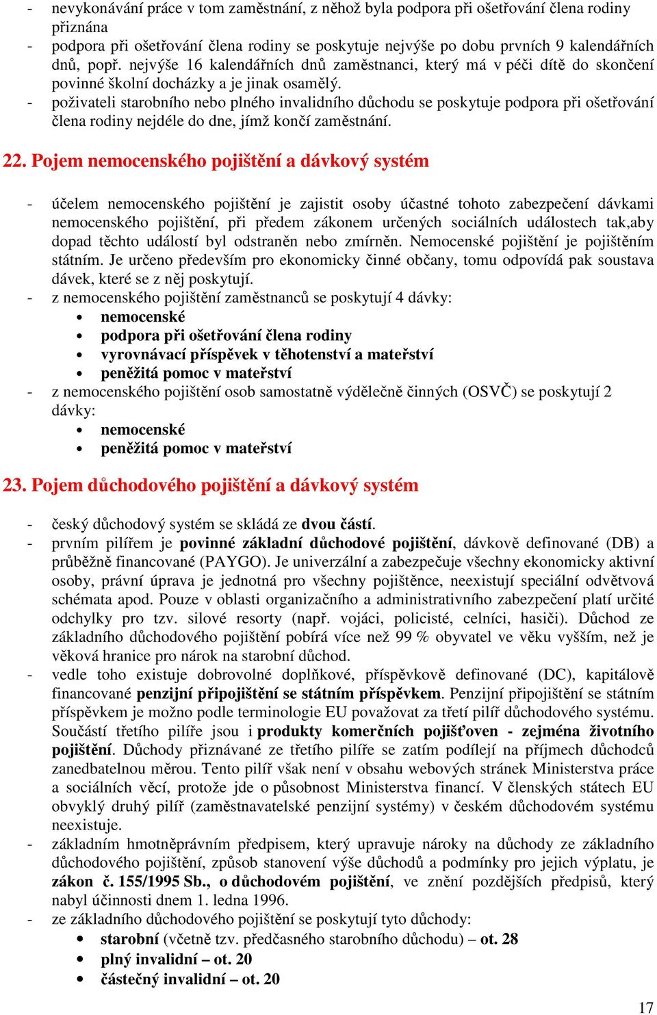 - poživateli starobního nebo plného invalidního důchodu se poskytuje podpora při ošetřování člena rodiny nejdéle do dne, jímž končí zaměstnání. 22.