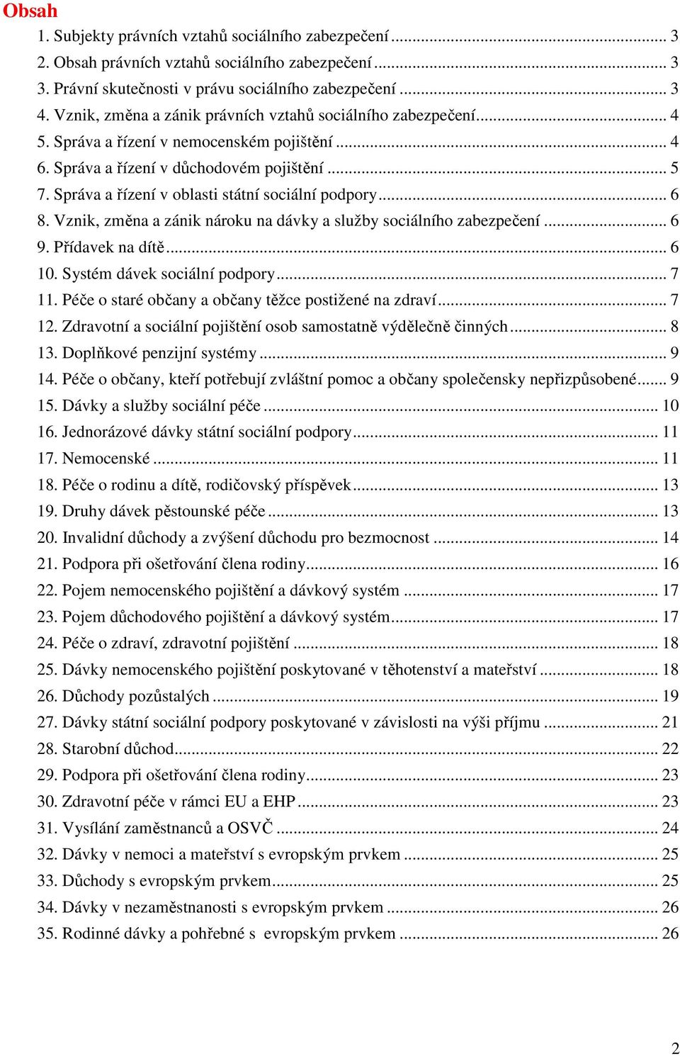 Správa a řízení v oblasti státní sociální podpory... 6 8. Vznik, změna a zánik nároku na dávky a služby sociálního zabezpečení... 6 9. Přídavek na dítě... 6 10. Systém dávek sociální podpory... 7 11.