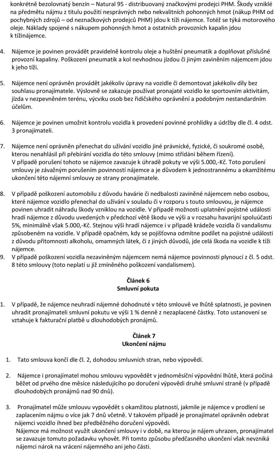 Totéž se týká motorového oleje. Náklady spojené s nákupem pohonných hmot a ostatních provozních kapalin jdou k tížinájemce. 4.