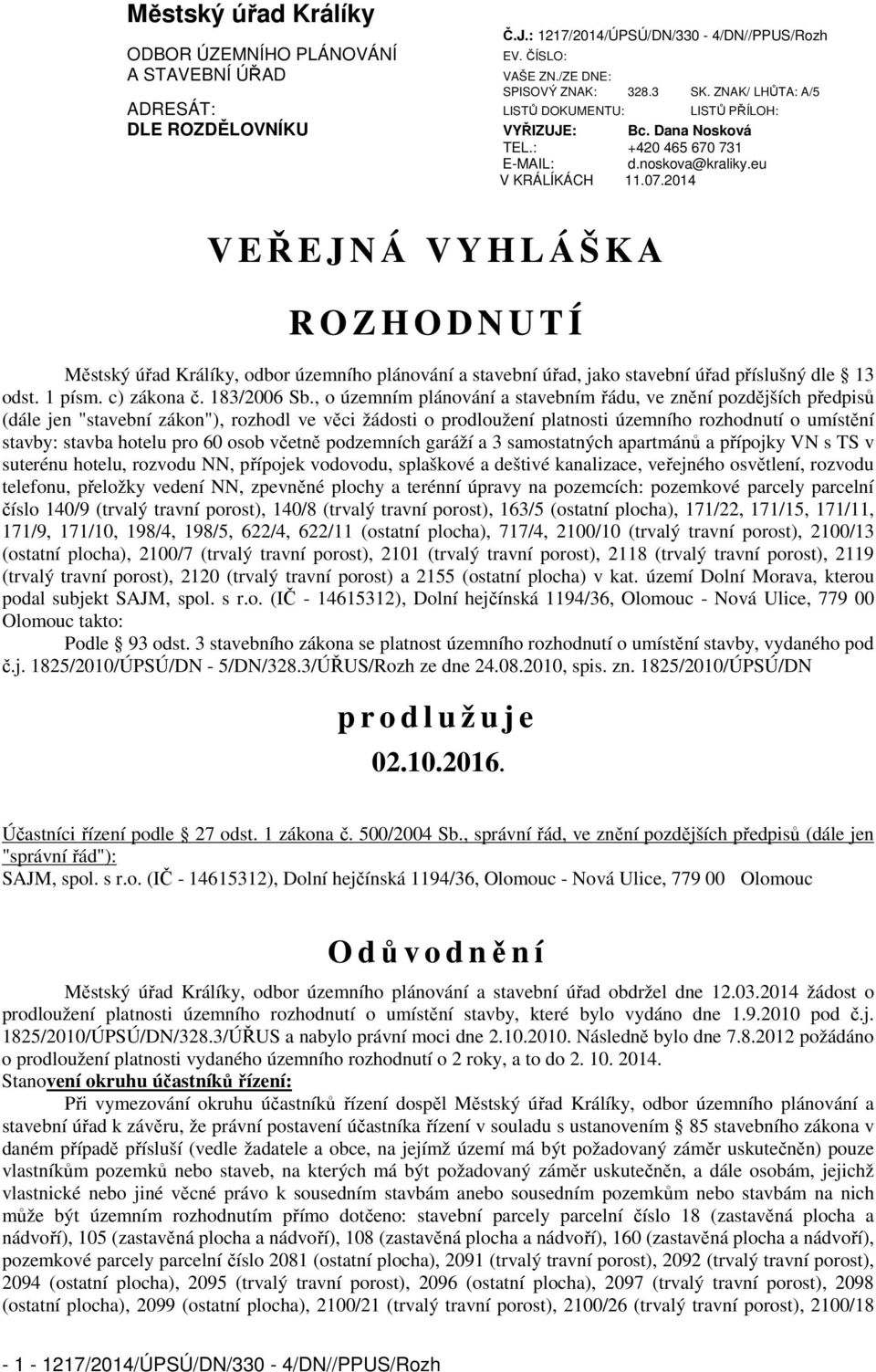 2014 V EŘEJNÁ VYHLÁŠKA R O Z H O D N U T Í Městský úřad Králíky, odbor územního plánování a stavební úřad, jako stavební úřad příslušný dle 13 odst. 1 písm. c) zákona č. 183/2006 Sb.