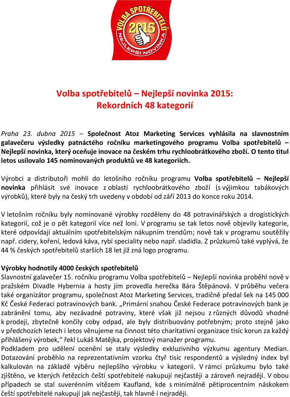 českém trhu rychloobrátkového zboží. O tento titul letos usilovalo 145 nominovaných produktů ve 48 kategoriích.